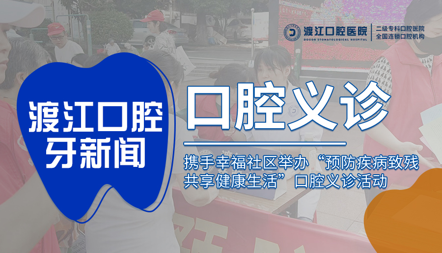 【渡江口腔】携手幸福社区举办“预防疾病致残 共享健康生活”口腔义