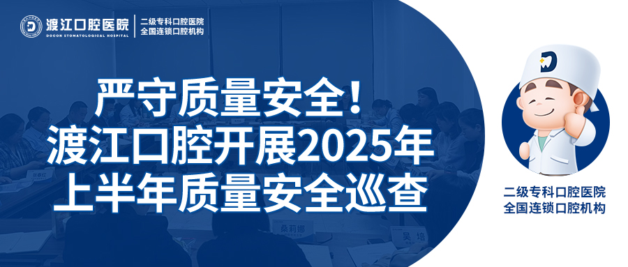 严守质量安全！渡江口腔开展2025年上半年质量安全巡查
